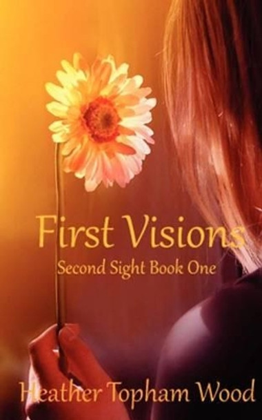 First Visions: Second Sight Book One by Heather Topham Wood 9781470171575