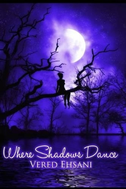 Where Shadows Dance: (Ghosts & Shadows Book 2) by Vered Ehsani 9781470179854