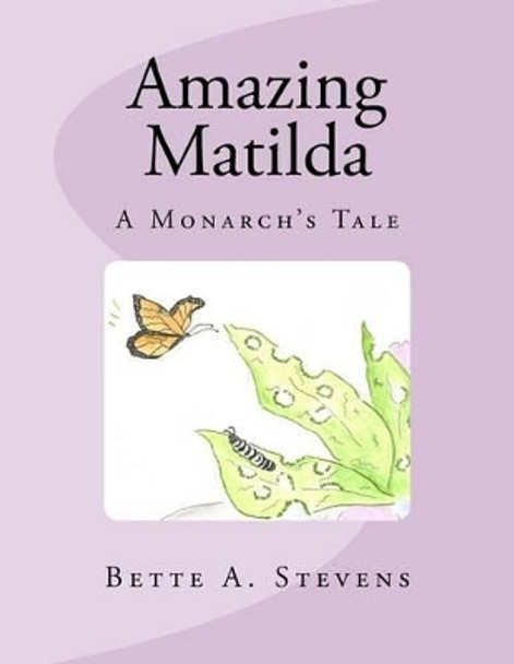 Amazing Matilda: A Monarch's Tale by Bette a Stevens 9781470187668