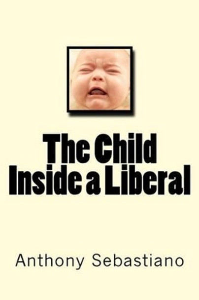 The Child Inside a Liberal by Anthony Sebastiano 9781470191894