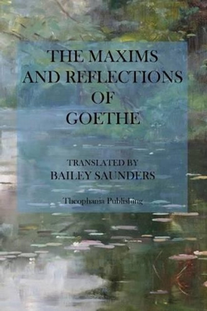 The Maxims and Reflections of Goethe by Bailey Saunders 9781475012354