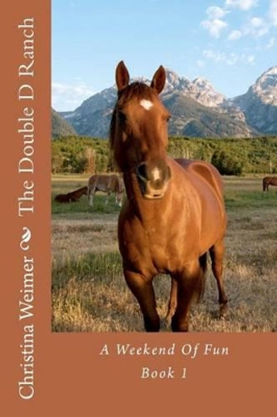 The Double D Ranch: A Weekend Of Fun by Christina Weimer 9781475042498