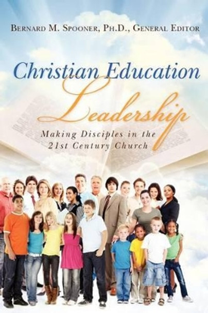 Christian Education Leadership: Making Disciples in the 21st Century Church by Judy Morris D Min 9781475058802