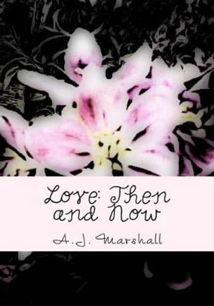 Love: Then and Now by A J Marshall 9781475080674