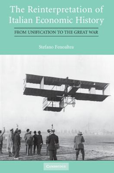 The Reinterpretation of Italian Economic History: From Unification to the Great War by Stefano Fenoaltea