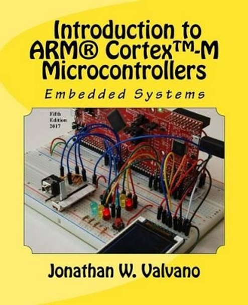 Embedded Systems: Introduction to Arm(r) Cortex(tm)-M Microcontrollers by Jonathan W Valvano 9781477508992