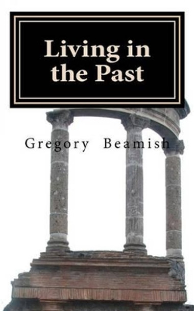 Living In The Past by Gregory Beamish 9781475090550