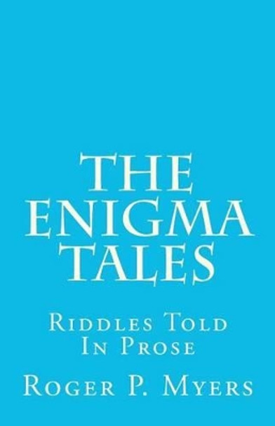 The Enigma Tales: Riddles Told In Prose by Roger P Myers 9781475101607