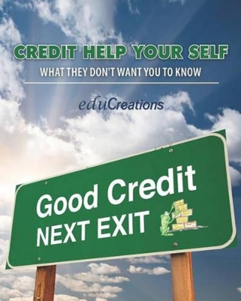 Credit Help Your Self: What They Don't Want You To Know by Mb Hanrahan 9781475113808