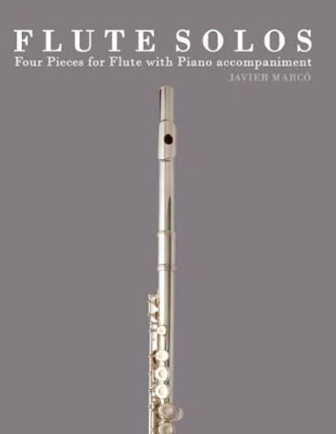 Flute Solos: Four Pieces for Flute with Piano Accompaniment by Javier Marco 9781475148008