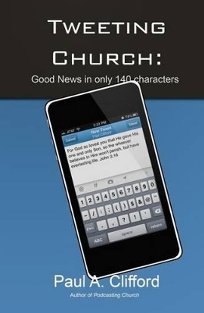 Tweeting Church: Good News in only 140 chararacters by Paul A Clifford 9781475168570