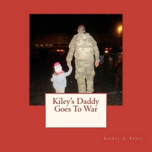 Kiley's Daddy Goes To War by Sheryl A Frost 9781475226508