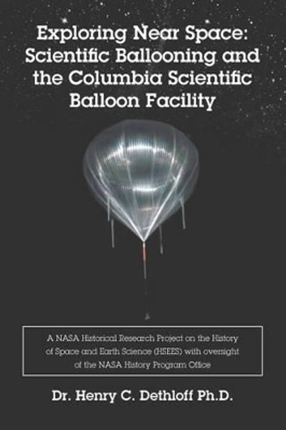 Exploring Near Space: Scientific Ballooning and the Columbia Scientific Balloon Facility by Henry C Dethloff Ph D 9781475231946