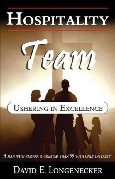 Hospitality Team: Ushering in Excellence by David E Longenecker 9781475257038