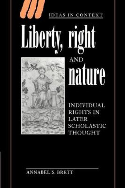 Liberty, Right and Nature: Individual Rights in Later Scholastic Thought by Annabel S. Brett