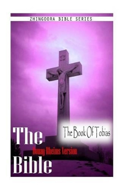 The Bible, Douay Rheims Version- The Book Of Tobias by Douay Rheims 9781475271980