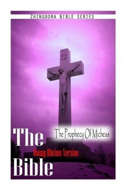 The Bible, Douay Rheims Version- The Prophecy Of Micheas by Douay Rheims 9781475272246