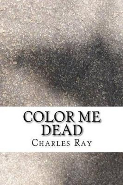 Color Me Dead: An Al Pennyback Mystery by Charles Ray 9781475277586