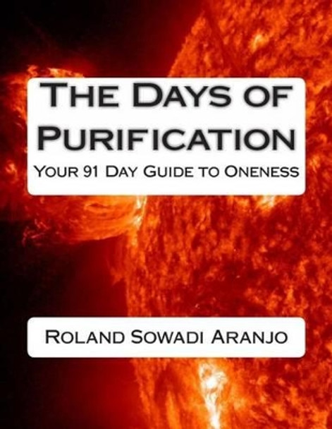 The Days of Purification: Your 91 Day Guide to Oneness by Roland Sowadi Aranjo 9781475289756