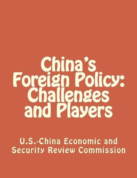 China's Foreign Policy: Challenges and Players by Economic and Security Review Commission 9781475293111