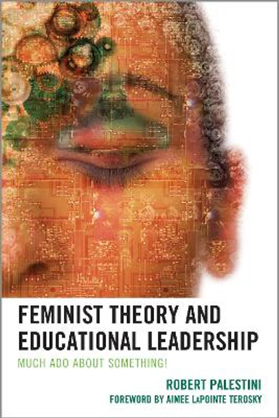 Feminist Theory and Educational Leadership: Much Ado About Something! by Robert Palestini 9781475800661