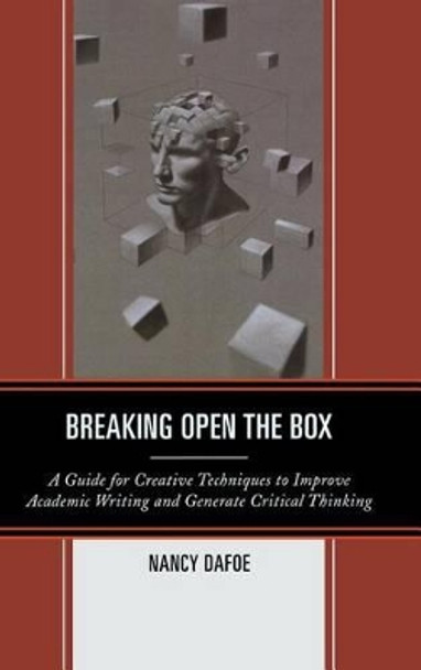 Breaking Open the Box: A Guide for Creative Techniques to Improve Academic Writing and Generate Critical Thinking by Nancy DaFoe 9781475802733