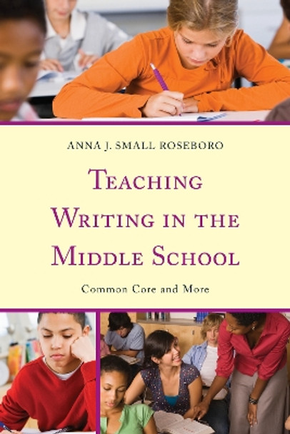 Teaching Writing in the Middle School: Common Core and More by Anna J.Small Roseboro 9781475805413