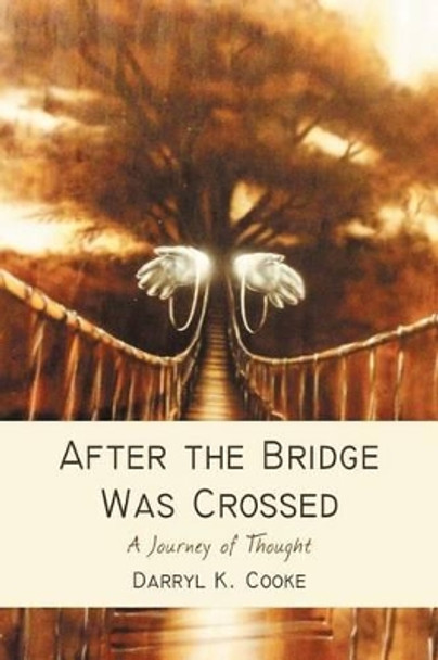 After the Bridge Was Crossed: A Journey of Thought by Darryl K Cooke 9781475906073