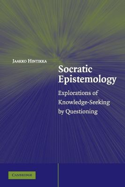 Socratic Epistemology: Explorations of Knowledge-Seeking by Questioning by Jaakko Hintikka