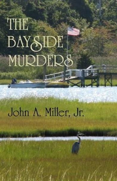 The Bayside Murders by John a Miller Jr 9781491273821