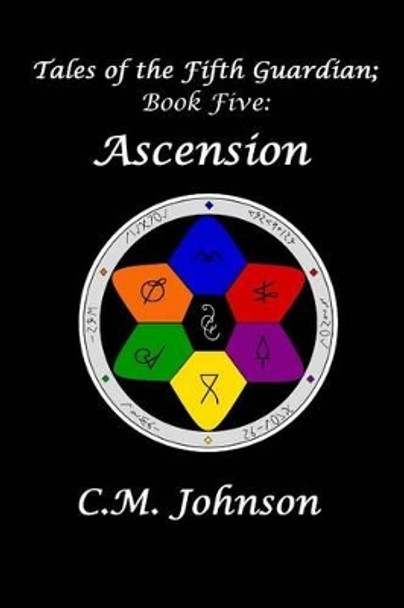 Tales of the Fifth Guardian; Book Five: Ascension by C M Johnson 9781492352570