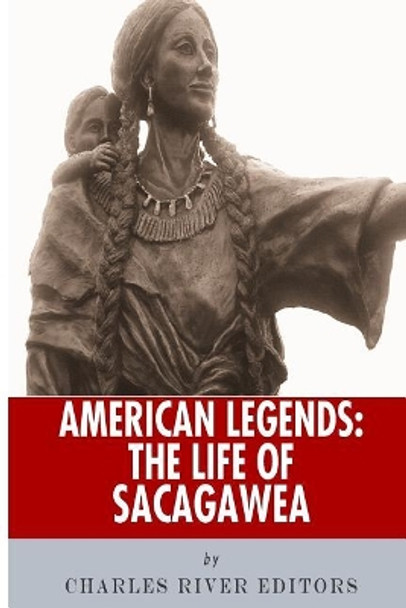American Legends: The Life of Sacagawea by Charles River 9781492392804