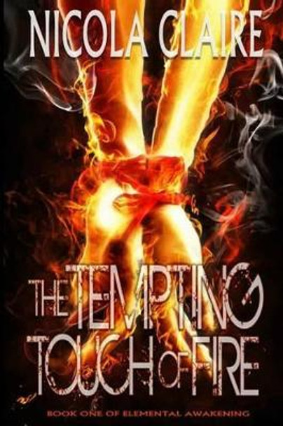 The Tempting Touch Of Fire (Elemental Awakening, Book 1) by Nicola Claire 9781492759232