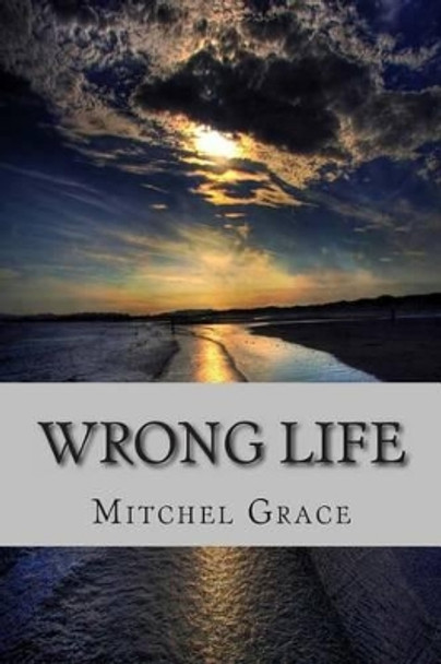 Wrong Life by Mitchel L Grace 9781492349723