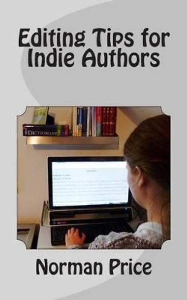 Editing Tips for Indie Authors: DIY Editing Guide by Norman Price 9781492391388