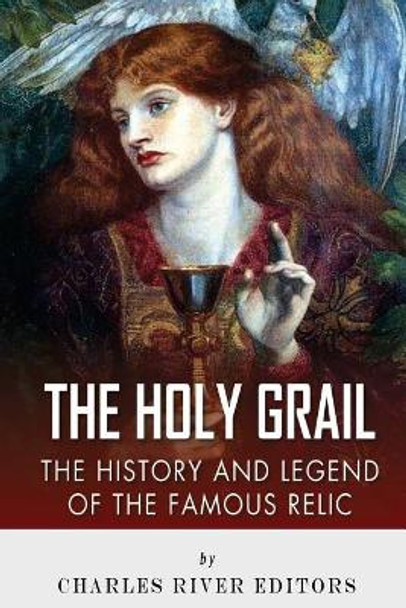 The Holy Grail: The History and Legend of the Famous Relic by Charles River Editors 9781492787075