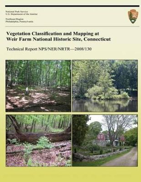 Vegetation Classification and Mapping at Weir Farm National Historic Site, Connecticut by Juliana P Barrett 9781492822677