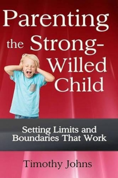 Parenting the Strong-Willed Child by Timothy Johns 9781492835882