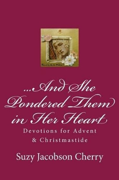 ...And She Pondered Them in Her Heart: Devotions for Advent & Christmastide by Suzy Jacobson Cherry 9781492857518