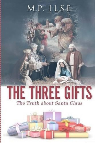 The Three Gifts: The Truth about Santa Claus by M P Ilse 9781492862178