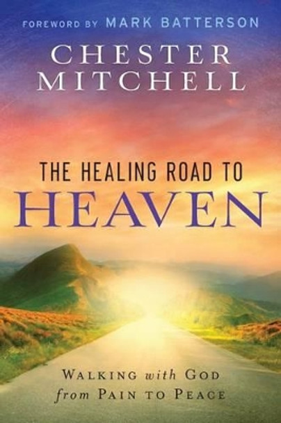 The Healing Road To Heaven: Walking with God from Pain to Peace by Chester Mitchell 9781492874454