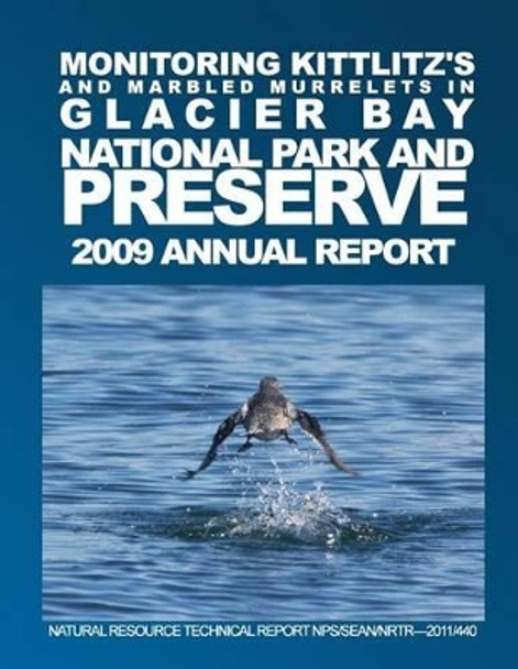 Monitoring Kittlitz's and Marbled Murrelets in Glacier Bay National Park and Preserve 2009 Annual Report Natural Resource Technical Report NPS/SEAN/NRTR-2011/440 by Brendan J Moynahan 9781492897811