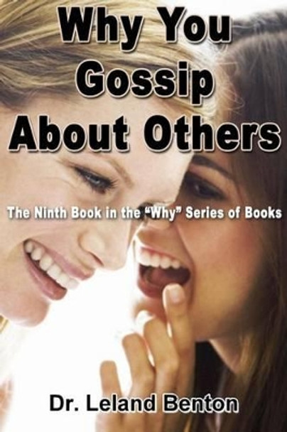 Why You Gossip About Others: The Ninth Book in the &quot;Why&quot; Series of Books by Leland Benton 9781492911180