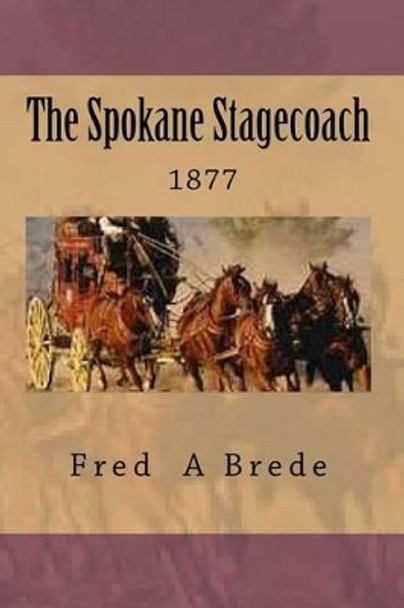 The Spokane Stagecoach by Fred a Brede 9781492947592