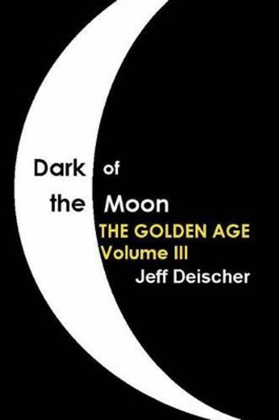 Dark of the Moon: The Golden Age by Jeff Deischer 9781492956839