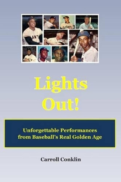 Lights Out!: Unforgettable Performances from Baseball's Real Golden Age by Carroll Conklin 9781492986188