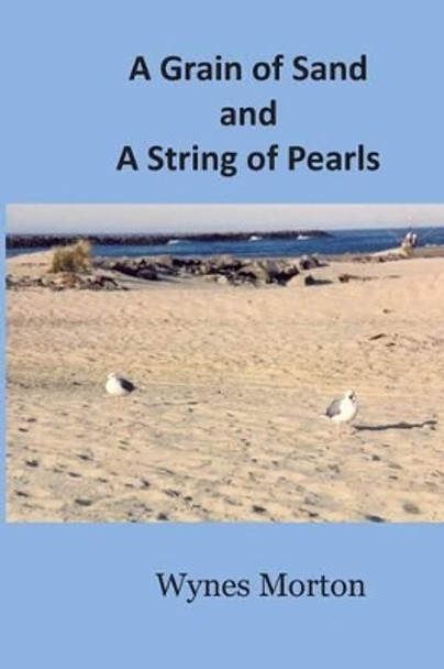 A Grain of Sand and A String of Pearls by Wynes L Morton 9781492991885