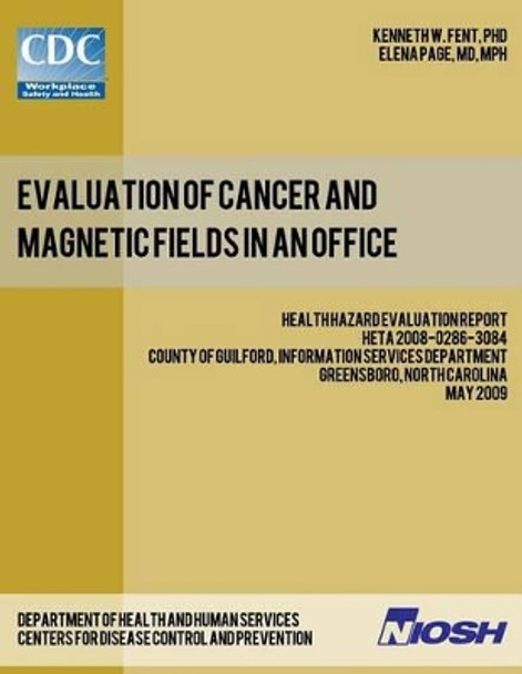 Evaluation of Cancer and Magnetic Fields in an Office: Health Hazard Evaluation Report: HETA 2008-0286-3084 by Elena Page 9781492999751