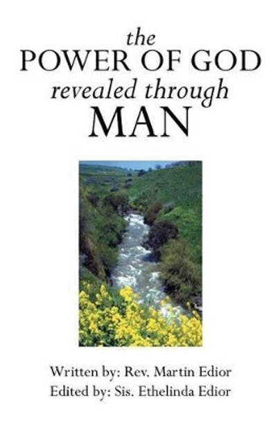 The Power of God Revealed Through Man by Rev Martin Edior 9781493102341