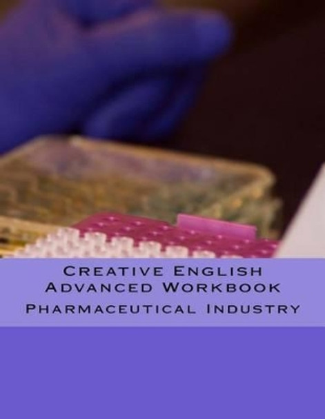 Creative English Advanced Workbook: Pharmaceutical Industry by Arthur Kaptein 9781493511556